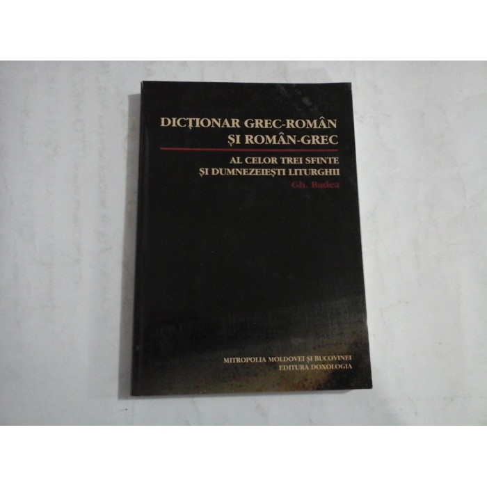 DICTIONAR GREC-ROMAN SI ROMAN-GREC AL CELOR TREI SFINTE SI DUMNEZEIESTI LITURGHII - GH. BADEA